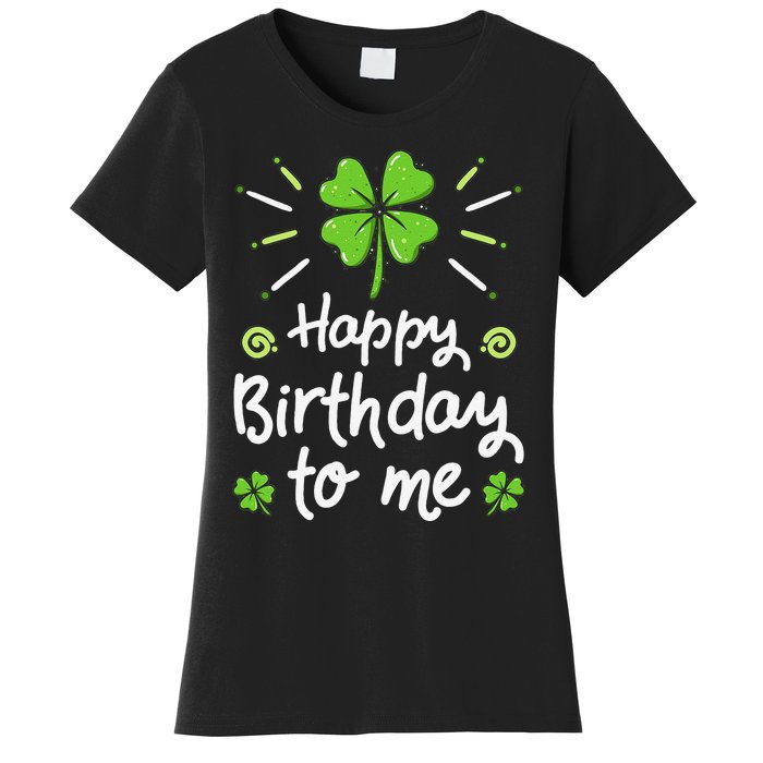 Happy Birthday To Me St Patricks Day Lucky Birthday Shamrock Women's T-Shirt