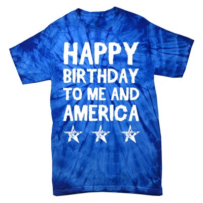 Happy Birthday To Me And America Meaningful Gift Funny 4th Of July Gift Tie-Dye T-Shirt