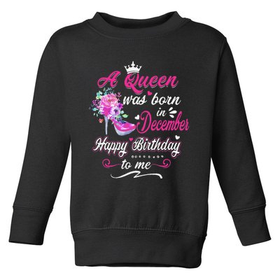 Happy Birthday To Me! A Queen Was Born In December Birthday Toddler Sweatshirt