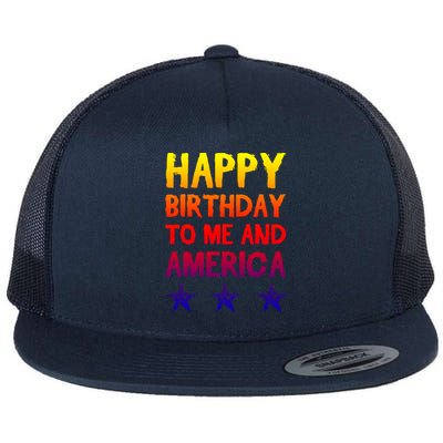 Happy Birthday To Me And America Gift Funny 4th Of July Gift Flat Bill Trucker Hat