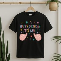 Happy Birthday To Me T-Shirt