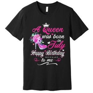 Happy Birthday To Me! A Queen Was Born In July Birthday Gift Premium T-Shirt