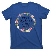 Have Courage And Be Kind Uplifting Positive Slogan Gift T-Shirt