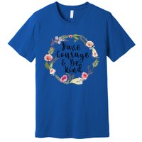 Have Courage And Be Kind Uplifting Positive Slogan Gift Premium T-Shirt