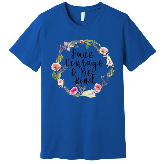 Have Courage And Be Kind Uplifting Positive Slogan Gift Premium T-Shirt