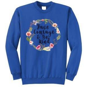 Have Courage And Be Kind Uplifting Positive Slogan Gift Tall Sweatshirt