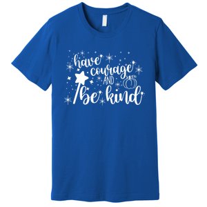 Have Courage And Be Kind Motivational Cool Gift Premium T-Shirt