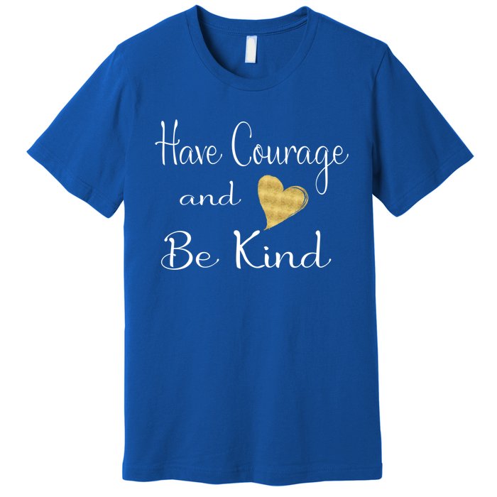 Have Courage And Be Kind Gift Premium T-Shirt