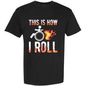 Handicapped Crippled Ampu Disabled Wheelchair How I Roll Garment-Dyed Heavyweight T-Shirt