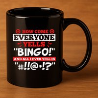 How Come Everyone Yells Bingo Bingo Lover Gambler Gambling 11oz C Handle Ceramic Mug