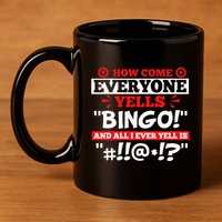 How Come Everyone Yells Bingo Bingo Lover Gambler Gambling 11oz C Handle Ceramic Mug