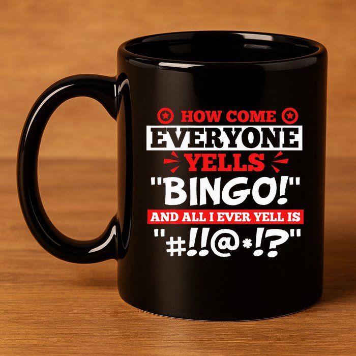 How Come Everyone Yells Bingo Bingo Lover Gambler Gambling 11oz C Handle Ceramic Mug