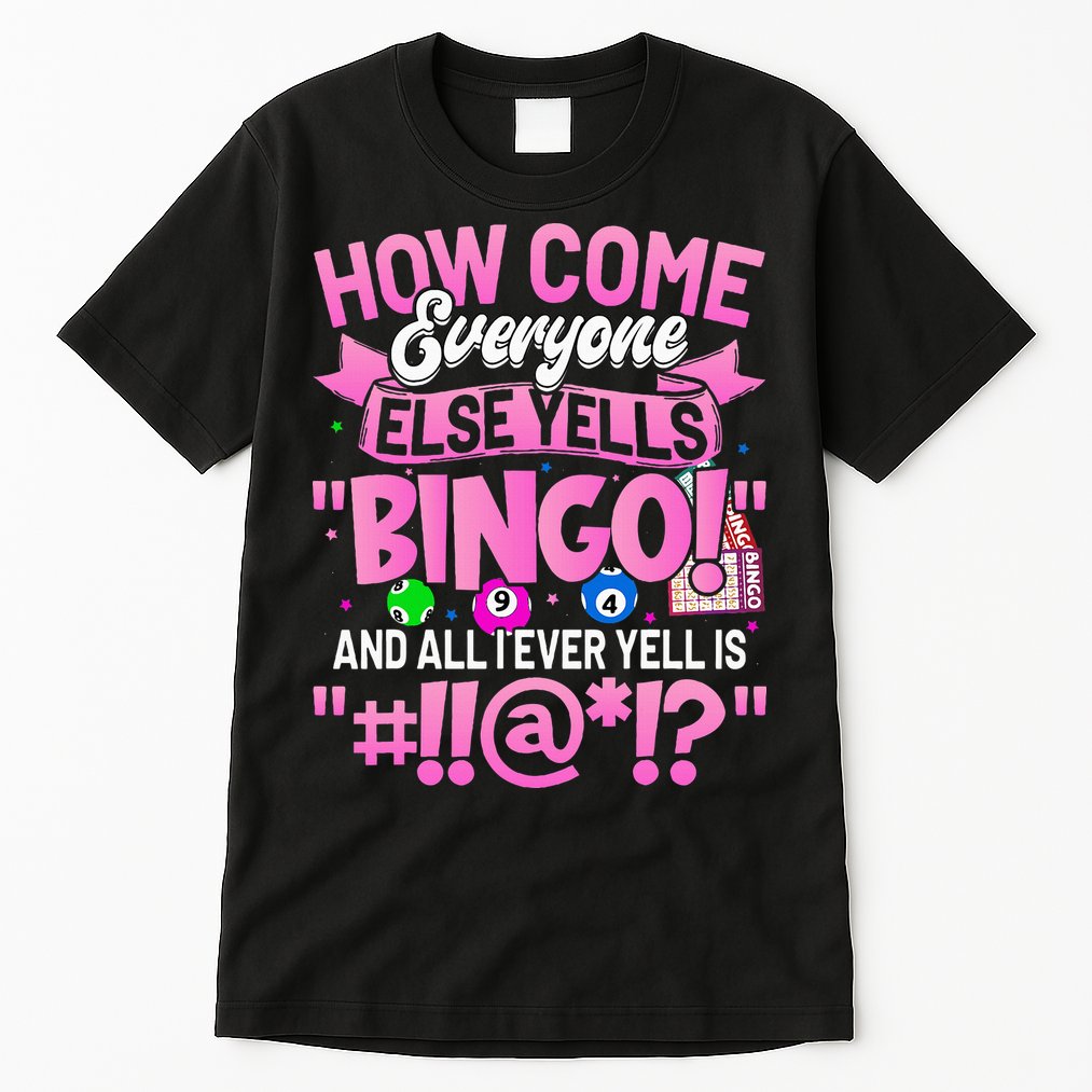 How Come Everyone Else Yells Bingo Funny Lucky Bingo Tall T-Shirt