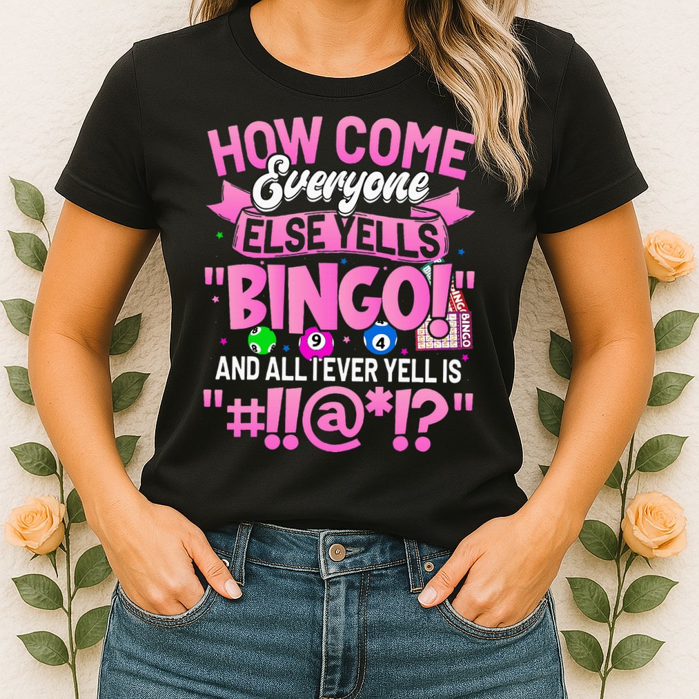 How Come Everyone Else Yells Bingo Funny Lucky Bingo Womens T-Shirt