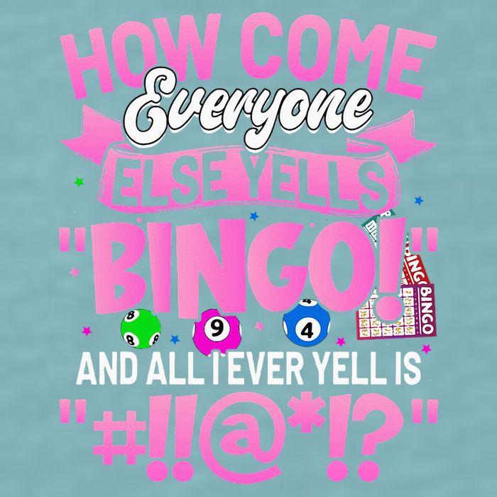 How Come Everyone Else Yells Bingo Funny Lucky Bingo Sueded Cloud Jersey T-Shirt