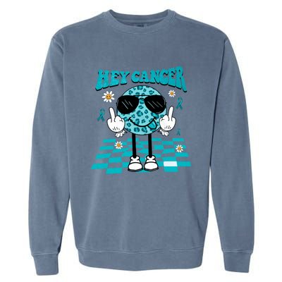 Hey Cancer Funny Ovarian Cancer Awareness Teal Ribbon Ovarian Cancer Garment-Dyed Sweatshirt