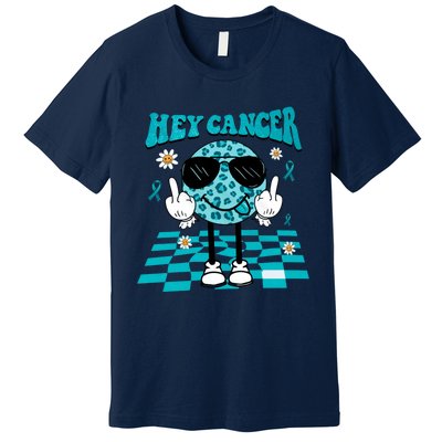 Hey Cancer Funny Ovarian Cancer Awareness Teal Ribbon Ovarian Cancer Premium T-Shirt