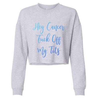 Hey Cancer Fuck Off My Tits Fuck Cancer Breast Cancer Meaningful Gift Cropped Pullover Crew