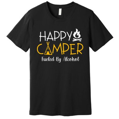 Happy Camper Fueled By Alcohol Funny Drinking Party Camping Premium T-Shirt