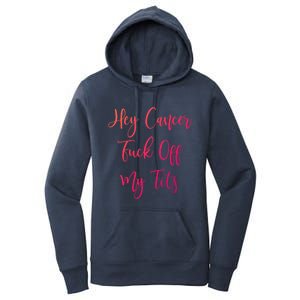 Hey Cancer Fuck Off My Tits Fuck Cancer Breast Cancer Meaningful Gift Women's Pullover Hoodie