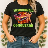 Hemorrhoid Conqueror Funny Meme Weird Offensive Cringe Joke Womens T-Shirt