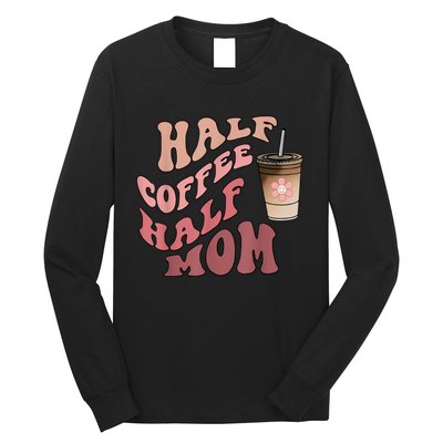 Half Coffee Half Mom Mama Needs Coffee Gifts For Mom Mama Long Sleeve Shirt