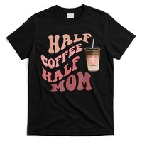 Half Coffee Half Mom Mama Needs Coffee Gifts For Mom Mama T-Shirt