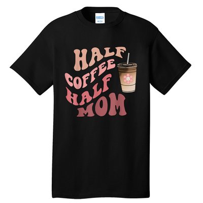 Half Coffee Half Mom Mama Needs Coffee Gifts For Mom Mama Tall T-Shirt