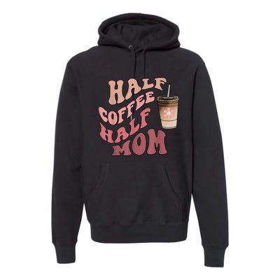 Half Coffee Half Mom Mama Needs Coffee Gifts For Mom Mama Premium Hoodie