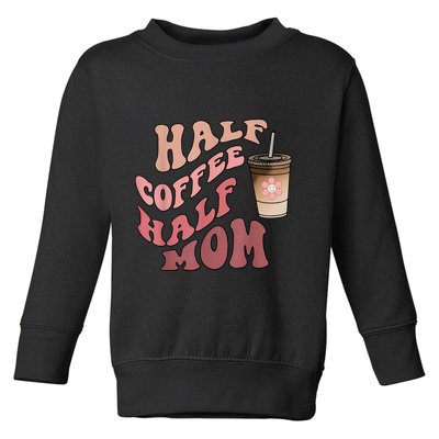 Half Coffee Half Mom Mama Needs Coffee Gifts For Mom Mama Toddler Sweatshirt