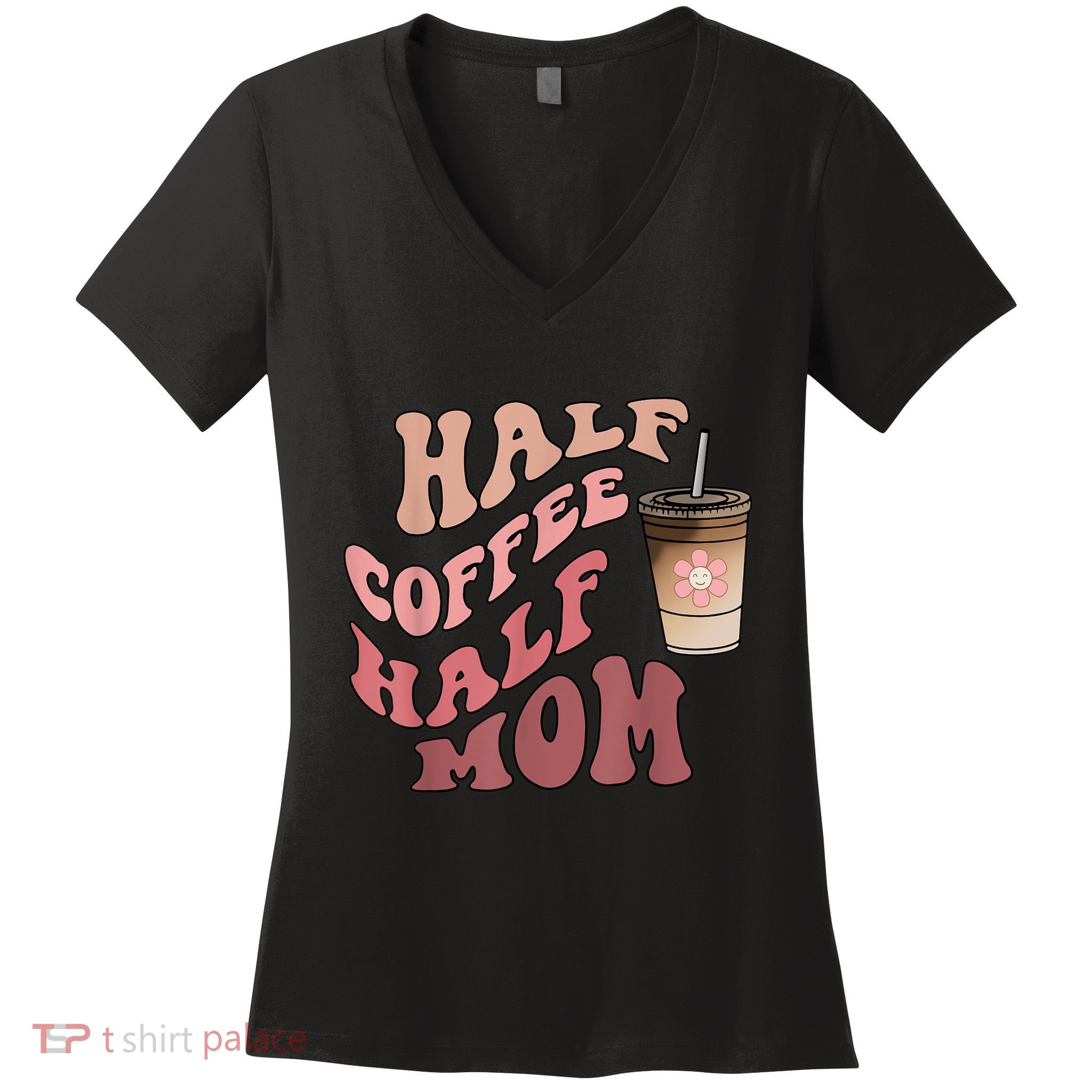 Half Coffee Half Mom Mama Needs Coffee Gifts For Mom Mama Women's V-Neck T-Shirt