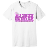 Half Cherokee Hawk Tuah Funny Hawk Tush Premium T-Shirt