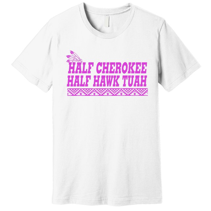 Half Cherokee Hawk Tuah Funny Hawk Tush Premium T-Shirt