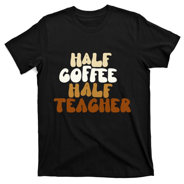 Half Coffee Half Teacher Back To School Gift T-Shirt