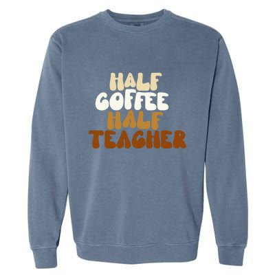 Half Coffee Half Teacher Back To School Gift Garment-Dyed Sweatshirt