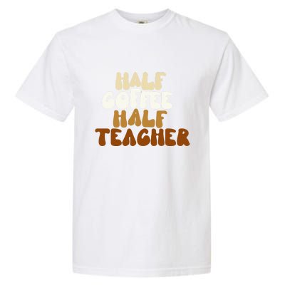 Half Coffee Half Teacher Back To School Gift Garment-Dyed Heavyweight T-Shirt