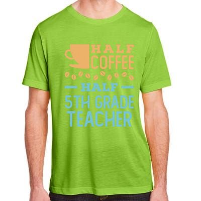 Half Coffee Half 5Th Grade Teacher Appreciation Gift Adult ChromaSoft Performance T-Shirt