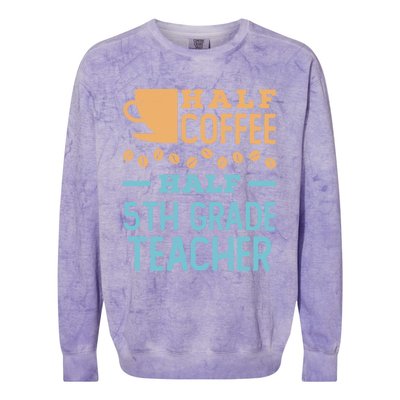 Half Coffee Half 5Th Grade Teacher Appreciation Gift Colorblast Crewneck Sweatshirt