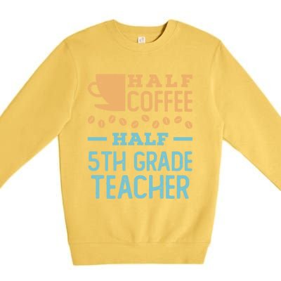 Half Coffee Half 5Th Grade Teacher Appreciation Gift Premium Crewneck Sweatshirt