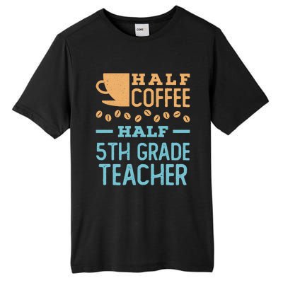 Half Coffee Half 5Th Grade Teacher Appreciation Gift Tall Fusion ChromaSoft Performance T-Shirt