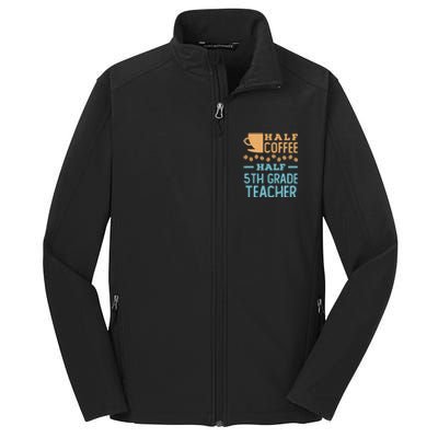 Half Coffee Half 5Th Grade Teacher Appreciation Gift Core Soft Shell Jacket