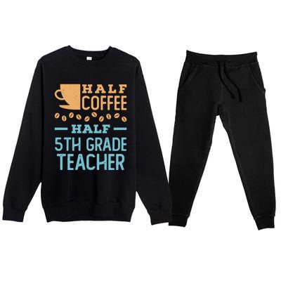 Half Coffee Half 5Th Grade Teacher Appreciation Gift Premium Crewneck Sweatsuit Set