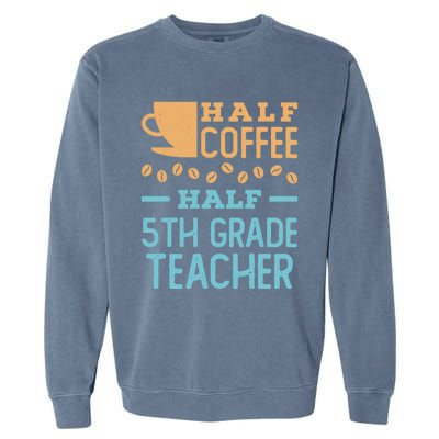 Half Coffee Half 5Th Grade Teacher Appreciation Gift Garment-Dyed Sweatshirt