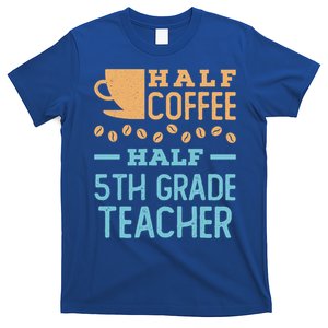 Half Coffee Half 5Th Grade Teacher Appreciation Gift T-Shirt