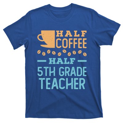 Half Coffee Half 5Th Grade Teacher Appreciation Gift T-Shirt