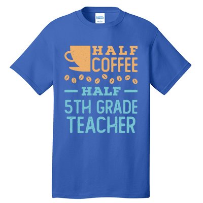 Half Coffee Half 5Th Grade Teacher Appreciation Gift Tall T-Shirt