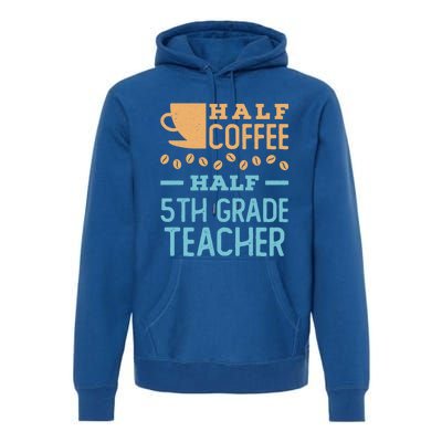 Half Coffee Half 5Th Grade Teacher Appreciation Gift Premium Hoodie