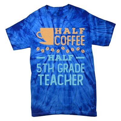 Half Coffee Half 5Th Grade Teacher Appreciation Gift Tie-Dye T-Shirt