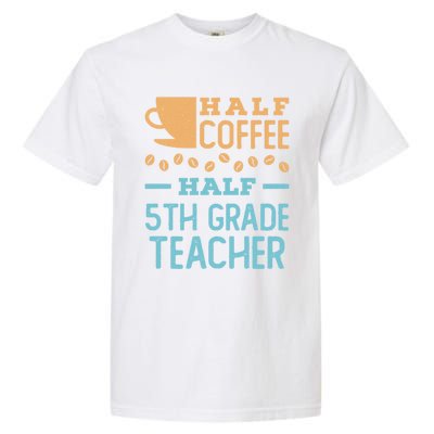 Half Coffee Half 5Th Grade Teacher Appreciation Gift Garment-Dyed Heavyweight T-Shirt