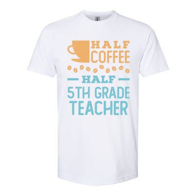 Half Coffee Half 5Th Grade Teacher Appreciation Gift Softstyle CVC T-Shirt